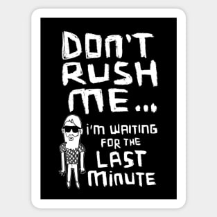 Don't Rush Me I'm Waiting For The Last Minute Sticker